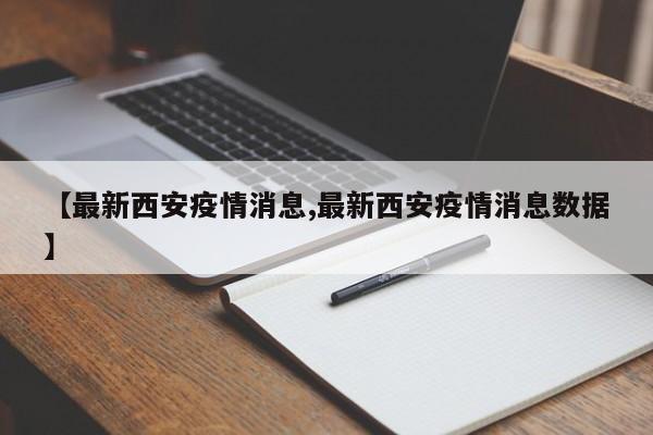 【最新西安疫情消息,最新西安疫情消息数据】