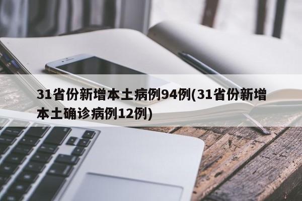 31省份新增本土病例94例(31省份新增本土确诊病例12例)