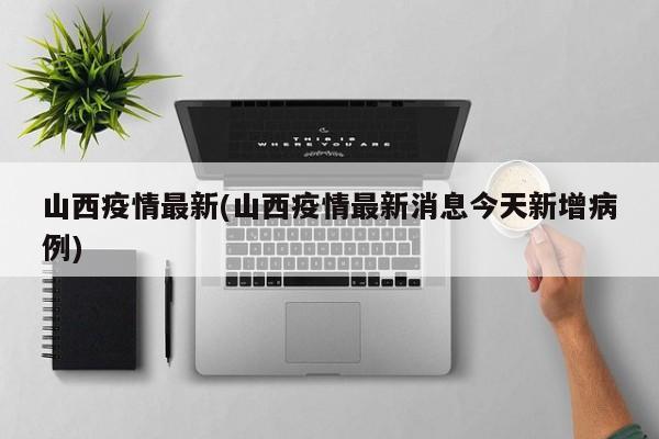 山西疫情最新(山西疫情最新消息今天新增病例)