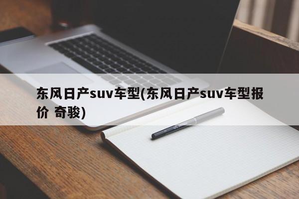 东风日产suv车型(东风日产suv车型报价 奇骏)