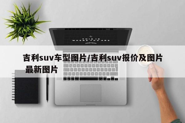 吉利suv车型图片/吉利suv报价及图片 最新图片