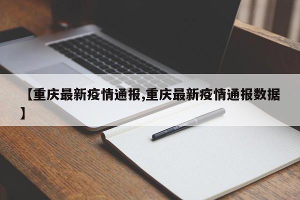 【重庆最新疫情通报,重庆最新疫情通报数据】