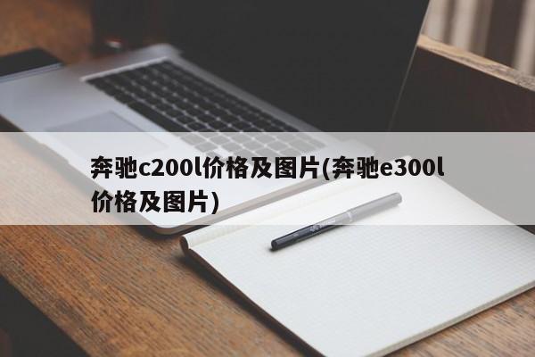 奔驰c200l价格及图片(奔驰e300l价格及图片)