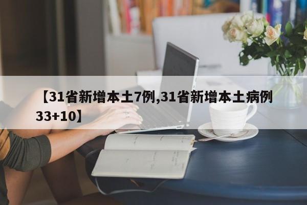 【31省新增本土7例,31省新增本土病例33+10】