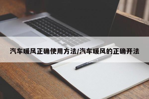 汽车暖风正确使用方法/汽车暖风的正确开法