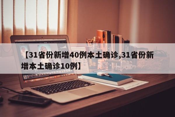 【31省份新增40例本土确诊,31省份新增本土确诊10例】