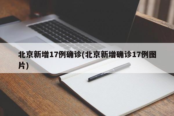 北京新增17例确诊(北京新增确诊17例图片)