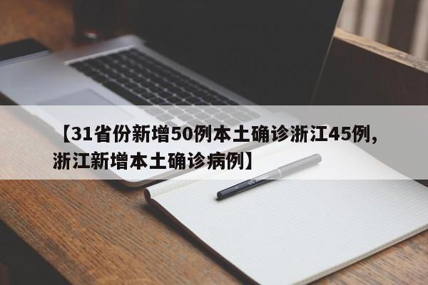 【31省份新增50例本土确诊浙江45例,浙江新增本土确诊病例】