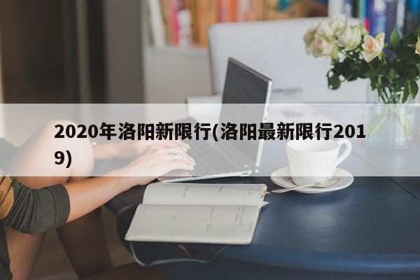 2020年洛阳新限行(洛阳最新限行2019)