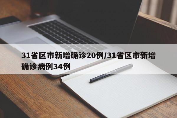 31省区市新增确诊20例/31省区市新增确诊病例34例