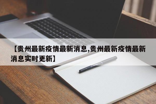 【贵州最新疫情最新消息,贵州最新疫情最新消息实时更新】