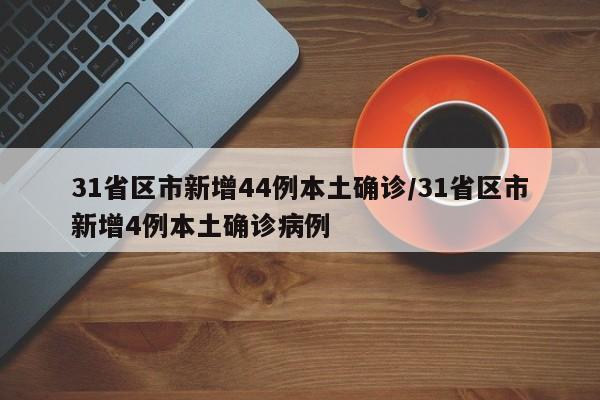31省区市新增44例本土确诊/31省区市新增4例本土确诊病例