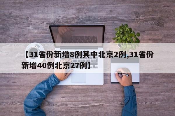 【31省份新增8例其中北京2例,31省份新增40例北京27例】